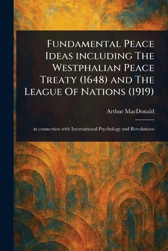 Cover image for Fundamental Peace Ideas Including The Westphalian Peace Treaty (1648) and The League Of Nations (1919)