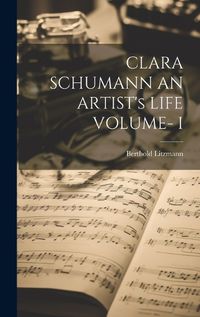 Cover image for CLARA SCHUMANN AN ARTIST's LIFE VOLUME- I