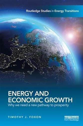 Energy and Economic Growth: Why we need a new pathway to prosperity