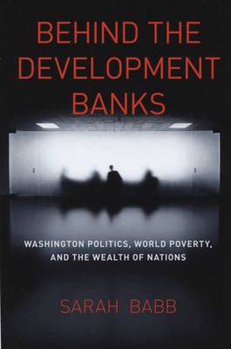 Cover image for Behind the Development Banks: Washington Politics, World Poverty, and the Wealth of Nations