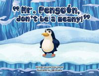Cover image for Mr. Penguin, don't be a meany!