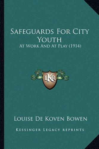 Safeguards for City Youth Safeguards for City Youth: At Work and at Play (1914) at Work and at Play (1914)