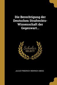 Cover image for Die Berechtigung der Deutschen Strafrechts-Wissenschaft der Gegenwart...