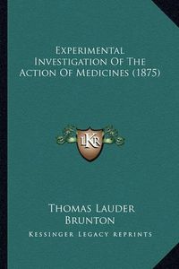 Cover image for Experimental Investigation of the Action of Medicines (1875)