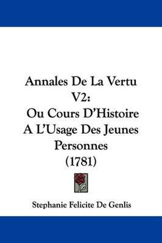 Annales de La Vertu V2: Ou Cours D'Histoire A L'Usage Des Jeunes Personnes (1781)