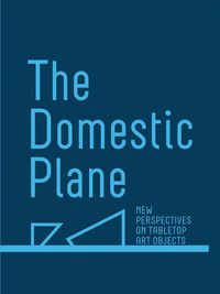 Cover image for The Domestic Plane: New Perspectives on Tabletop Art Objects