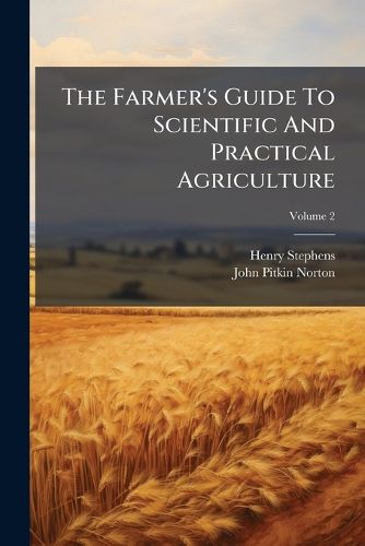 Cover image for The Farmer's Guide To Scientific And Practical Agriculture