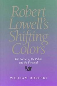 Cover image for Robert Lowell's Shifting Colors: The Poetics Of The Public & The Personal