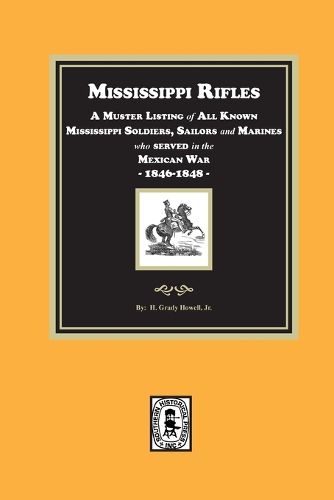 Cover image for Mississippi Rifles. A Muster of all known Mississippi Soldiers, Sailors, and Marines who served in the Mexican War, 1846-1848