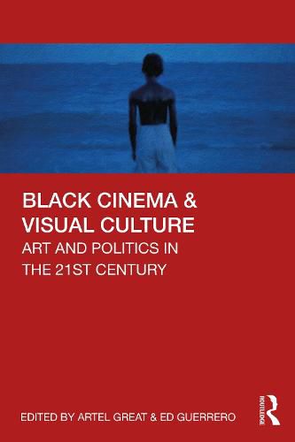 Cover image for Black Cinema & Visual Culture: Art and Politics in the 21st Century