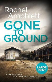 Cover image for Gone to Ground: A Detective Kay Hunter murder mystery