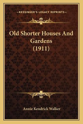 Cover image for Old Shorter Houses and Gardens (1911)