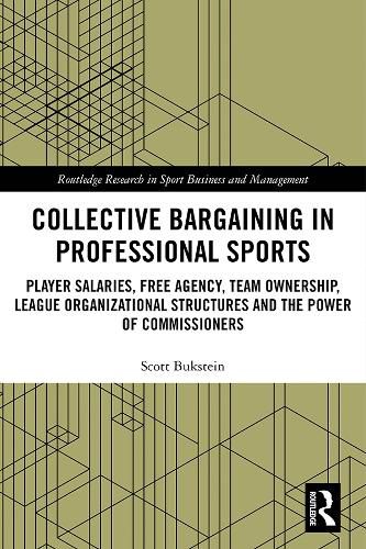 Cover image for Collective Bargaining in Professional Sports: Player Salaries, Free Agency, Team Ownership, League Organizational Structures and the Power of Commissioners