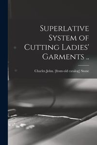 Cover image for Superlative System of Cutting Ladies' Garments ..