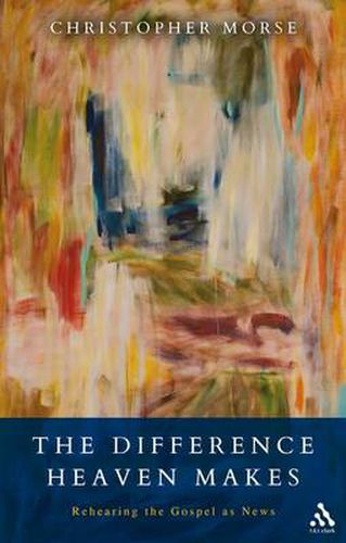 Cover image for The Difference Heaven Makes: Rehearing the Gospel As News