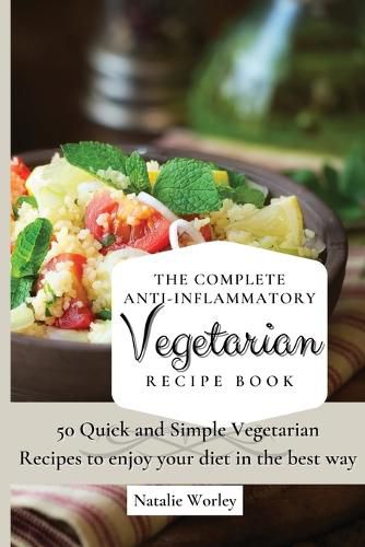 Cover image for The Complete Anti-Inflammatory Vegetarian Recipes Book: 50 Quick and Simple Vegetarian Recipes to enjoy your diet in the best way