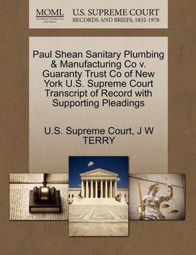 Paul Shean Sanitary Plumbing & Manufacturing Co V. Guaranty Trust Co of New York U.S. Supreme Court Transcript of Record with Supporting Pleadings