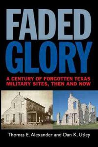 Cover image for Faded Glory: A Century of Forgotten Texas Military Sites, Then and Now