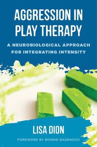 Cover image for Aggression in Play Therapy: A Neurobiological Approach for Integrating Intensity