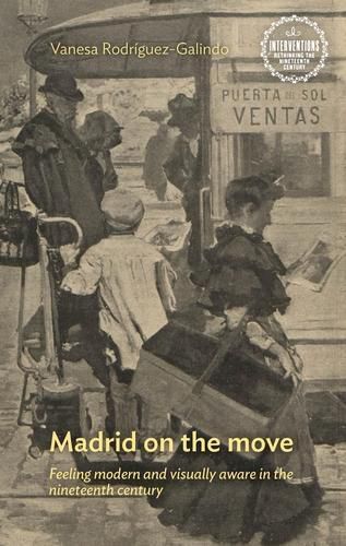 Cover image for Madrid on the Move: Feeling Modern and Visually Aware in the Nineteenth Century