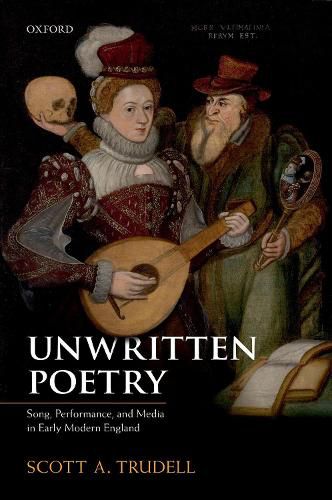 Cover image for Unwritten Poetry: Song, Performance, and Media in Early Modern England