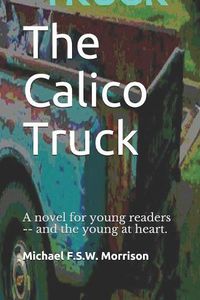 Cover image for The Calico Truck: A novel for young readers -- and the young at heart.