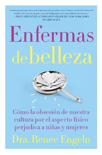 Cover image for Enfermas de Belleza: Como La Obsesion de Nuestra Cultura Por El Aspecto Fisico Hace Dano a Chicas Y Mujeres