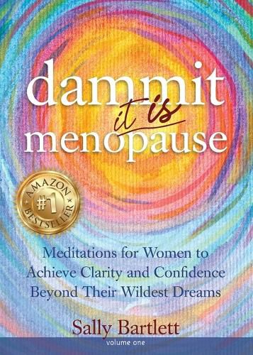 Cover image for Dammit ... It IS Menopause! Meditations for Women to Achieve Clarity and Confidence Beyond Their Wildest Dreams, Volume 1: Meditations for Women to Achieve Clarity and Confidence Beyond Their Wildest Dreams