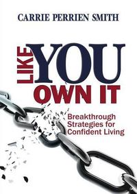 Cover image for Like You Own It: Breakthrough Strategies for Confident Living