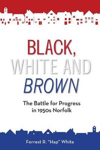 Cover image for Black, White and Brown: The Battle for Progress in 1950s Norfolk