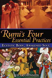 Cover image for Rumi'S Four Essential Practices: Ecstatic Body, Awakened Soul