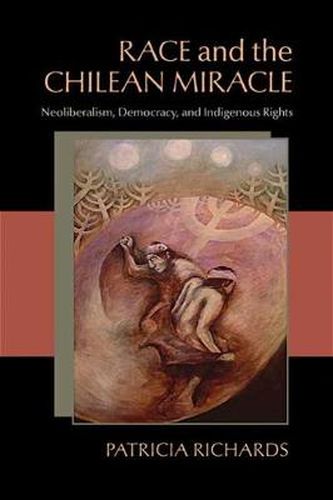 Cover image for Race and the Chilean Miracle: Neoliberalism, Democracy, and Indigenous Rights