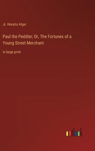 Paul the Peddler; Or, The Fortunes of a Young Street Merchant