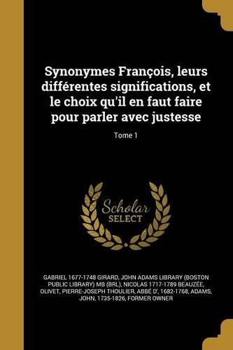 Cover image for Synonymes Francois, leurs differentes significations, et le choix qu'il en faut faire pour parler avec justesse; Tome 1