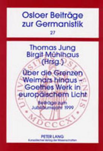 Cover image for Ueber Die Grenzen Weimars Hinaus - Goethes Werk in Europaeischem Licht: Beitraege Zum Jubilaeumsjahr 1999