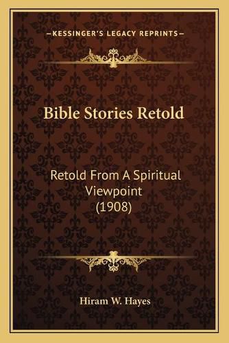 Bible Stories Retold: Retold from a Spiritual Viewpoint (1908)