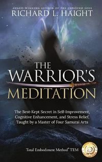 Cover image for The Warrior's Meditation: The Best-Kept Secret in Self-Improvement, Cognitive Enhancement, and Stress Relief, Taught by a Master of Four Samurai Arts