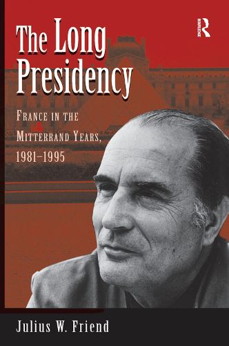 Cover image for The Long Presidency: France In The Mitterrand Years, 1981-1995