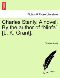 Cover image for Charles Stanly. a Novel. by the Author of Ninfa [L. K. Grant].