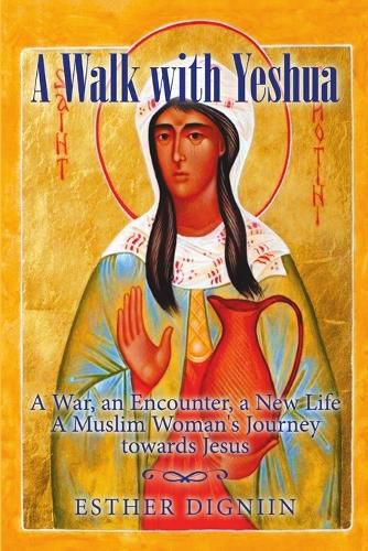 Cover image for A Walk with Yeshua: A War, an Encounter, a New Life A Muslim Woman's Journey toward Jesus