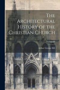 Cover image for The Architectural History of the Christian Church; Volume 60