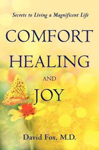 Cover image for Comfort Healiing and Joy: Secrets to Living a Magnificent Life