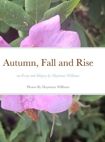 Cover image for Autumn, Fall and Rise an Essay and Allegory by Mayteana Williams