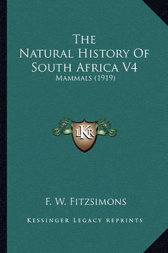 Cover image for The Natural History of South Africa V4 the Natural History of South Africa V4: Mammals (1919) Mammals (1919)