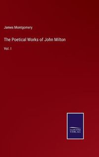 Cover image for The Poetical Works of John Milton: Vol. I