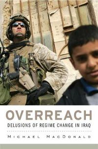 Cover image for Overreach: Delusions of Regime Change in Iraq