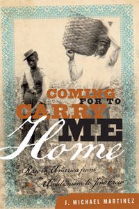 Cover image for Coming for to Carry Me Home: Race in America from Abolitionism to Jim Crow
