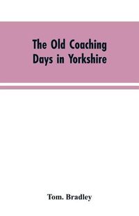 Cover image for The old coaching days in Yorkshire