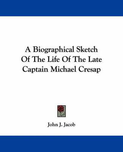 Cover image for A Biographical Sketch Of The Life Of The Late Captain Michael Cresap