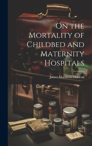 Cover image for On the Mortality of Childbed and Maternity Hospitals